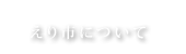 「えり市について」へリンクします。